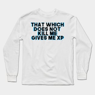 That Which Does Not Kill Me Gives Me XP Long Sleeve T-Shirt